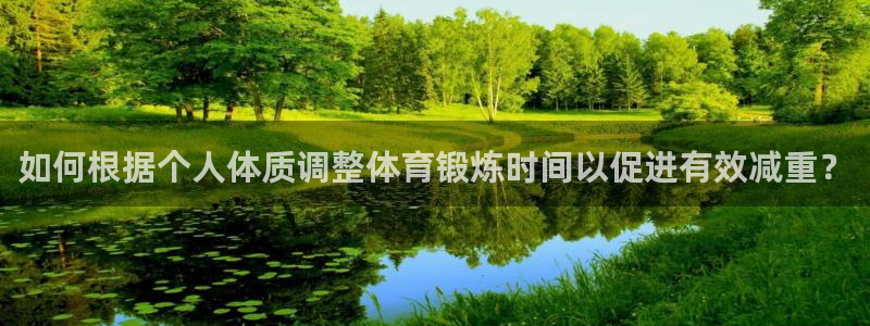 如何根据个人体质调整体育锻炼时间以促进有效减重？